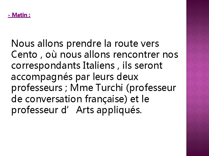 - Matin : Nous allons prendre la route vers Cento , où nous allons