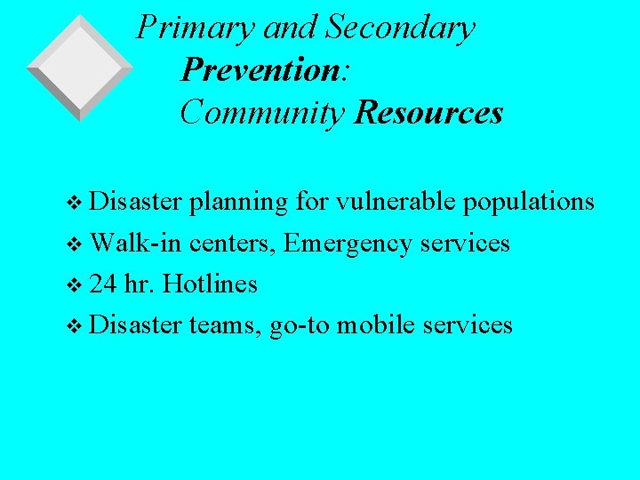 Primary and Secondary Prevention: Community Resources v Disaster planning for vulnerable populations v Walk-in