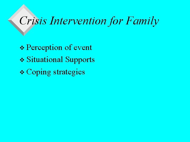 Crisis Intervention for Family v Perception of event v Situational Supports v Coping strategies