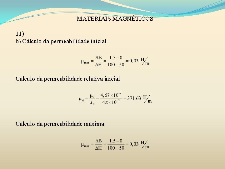 MATERIAIS MAGNÉTICOS 11) b) Cálculo da permeabilidade inicial Cálculo da permeabilidade relativa inicial Cálculo