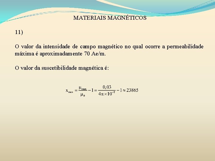 MATERIAIS MAGNÉTICOS 11) O valor da intensidade de campo magnético no qual ocorre a