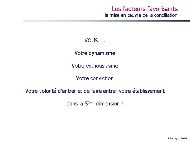 Les facteurs favorisants la mise en œuvre de la conciliation VOUS…. . Votre dynamisme