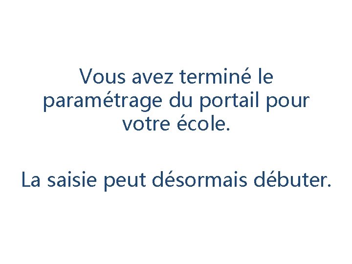 Vous avez terminé le paramétrage du portail pour votre école. La saisie peut désormais