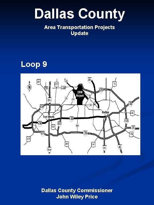 Dallas County Area Transportation Projects Update Loop 9 Dallas County Commissioner John Wiley Price