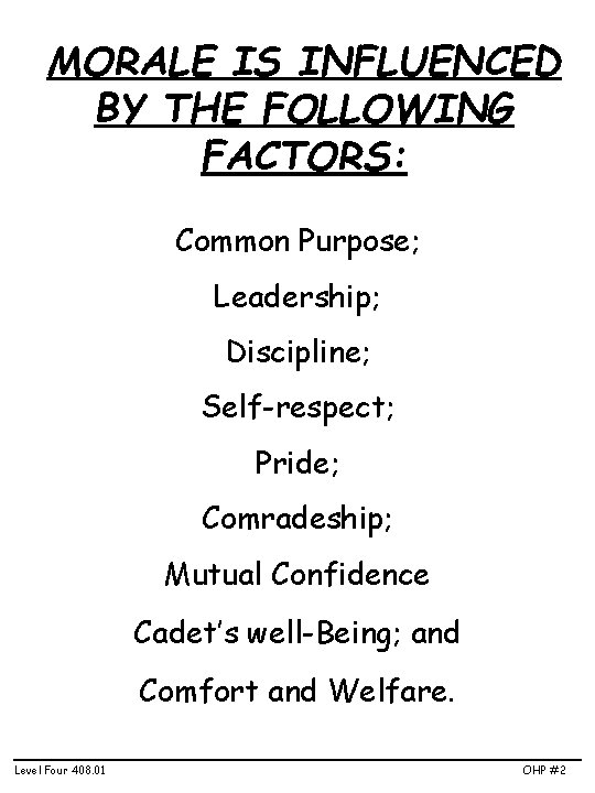 MORALE IS INFLUENCED BY THE FOLLOWING FACTORS: Common Purpose; Leadership; Discipline; Self-respect; Pride; Comradeship;