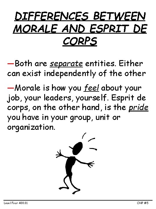 DIFFERENCES BETWEEN MORALE AND ESPRIT DE CORPS —Both are separate entities. Either can exist