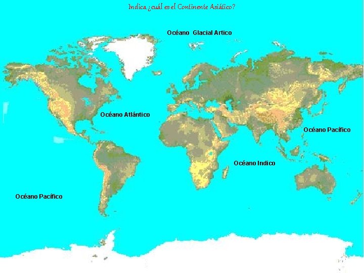 Indica ¿cuál es el Continente Asiático? Océano Glacial Artico Océano Atlántico Océano Pacífico Océano