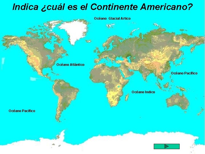 Indica ¿cuál es el Continente Americano? Océano Glacial Artico Océano Atlántico Océano Pacífico Océano