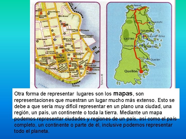 Otra forma de representar lugares son los mapas, son representaciones que muestran un lugar