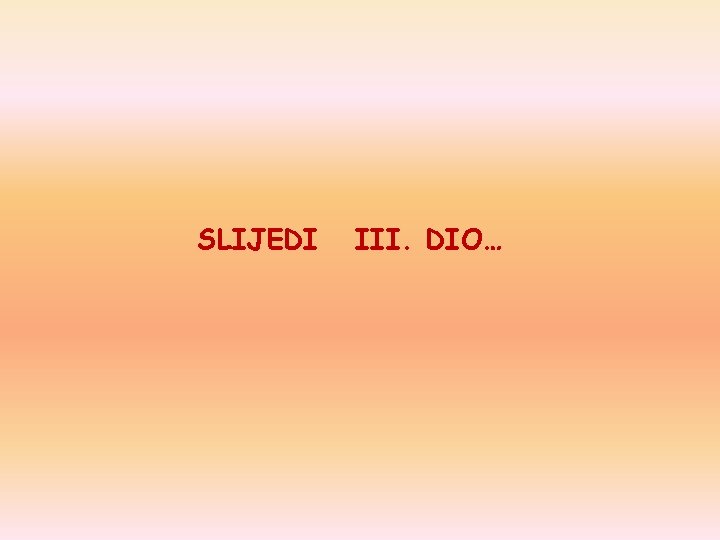 SLIJEDI III. DIO… 