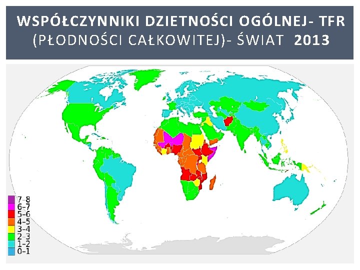 WSPÓŁCZYNNIKI DZIETNOŚCI OGÓLNEJ- TFR (PŁODNOŚCI CAŁKOWITEJ)- ŚWIAT 2013 