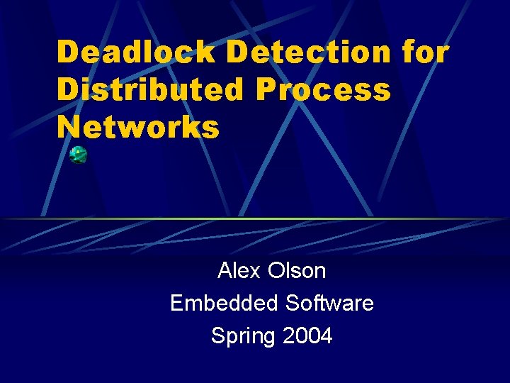 Deadlock Detection for Distributed Process Networks Alex Olson Embedded Software Spring 2004 