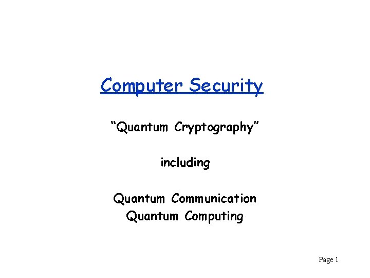 Computer Security “Quantum Cryptography” including Quantum Communication Quantum Computing Page 1 