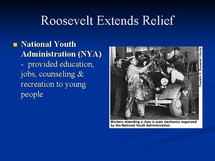 Roosevelt Extends Relief n National Youth Administration (NYA) - provided education, jobs, counseling & Roosevelt Extends Relief n National Youth Administration (NYA) - provided education, jobs, counseling &