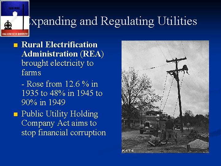 Expanding and Regulating Utilities n n Rural Electrification Administration (REA) brought electricity to farms Expanding and Regulating Utilities n n Rural Electrification Administration (REA) brought electricity to farms