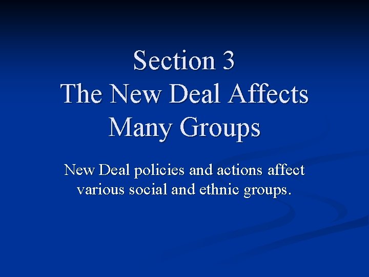 Section 3 The New Deal Affects Many Groups New Deal policies and actions affect Section 3 The New Deal Affects Many Groups New Deal policies and actions affect
