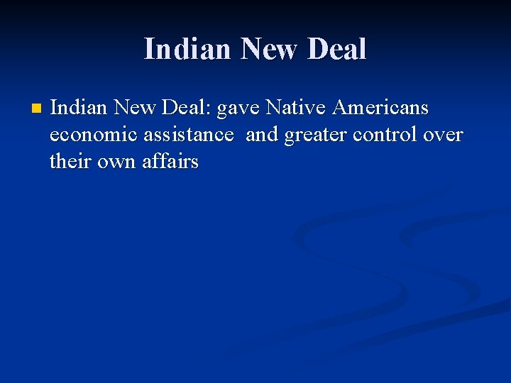 Indian New Deal n Indian New Deal: gave Native Americans economic assistance and greater Indian New Deal n Indian New Deal: gave Native Americans economic assistance and greater