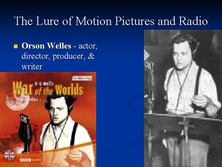 The Lure of Motion Pictures and Radio n Orson Welles - actor, director, producer, The Lure of Motion Pictures and Radio n Orson Welles - actor, director, producer,