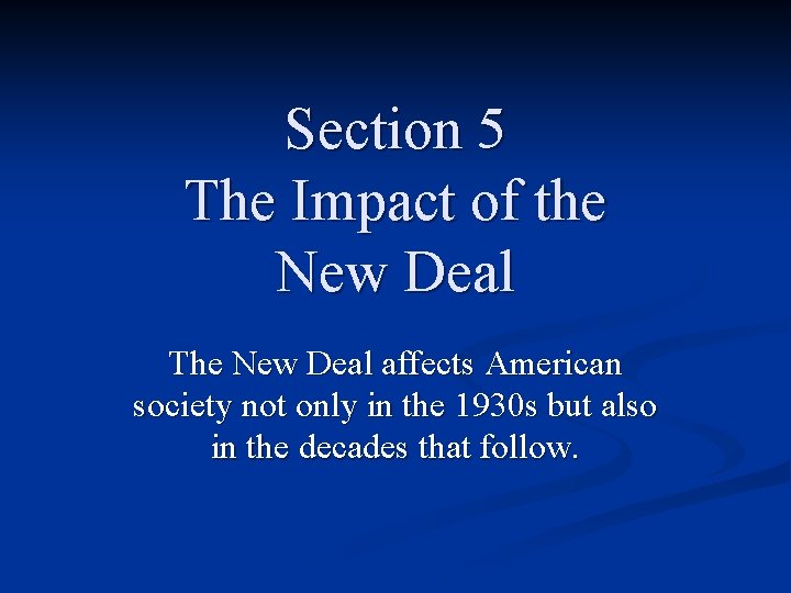 Section 5 The Impact of the New Deal The New Deal affects American society Section 5 The Impact of the New Deal The New Deal affects American society
