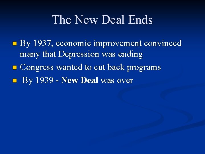 The New Deal Ends By 1937, economic improvement convinced many that Depression was ending The New Deal Ends By 1937, economic improvement convinced many that Depression was ending