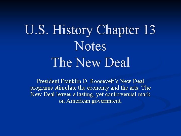 U. S. History Chapter 13 Notes The New Deal President Franklin D. Roosevelt’s New U. S. History Chapter 13 Notes The New Deal President Franklin D. Roosevelt’s New