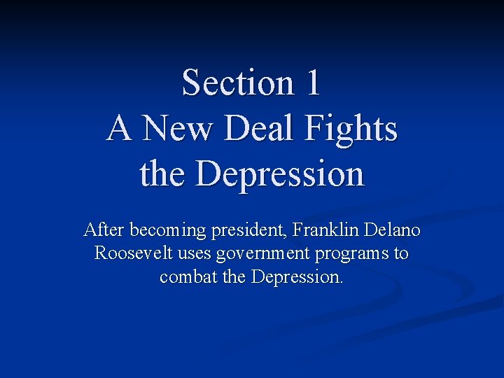 Section 1 A New Deal Fights the Depression After becoming president, Franklin Delano Roosevelt Section 1 A New Deal Fights the Depression After becoming president, Franklin Delano Roosevelt