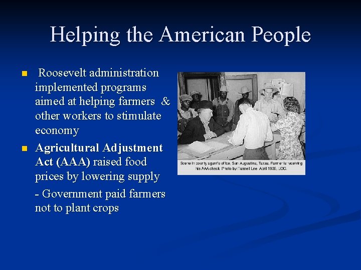 Helping the American People n n Roosevelt administration implemented programs aimed at helping farmers Helping the American People n n Roosevelt administration implemented programs aimed at helping farmers