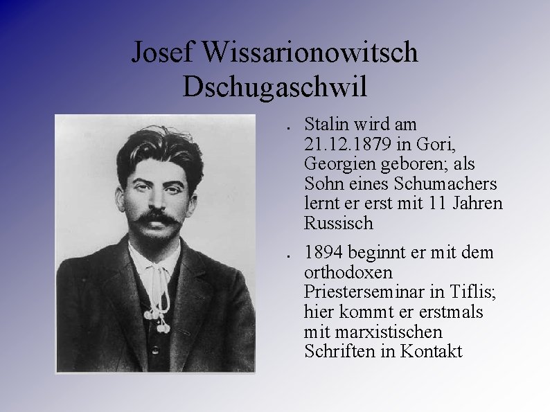 Josef Wissarionowitsch Dschugaschwil ● ● Stalin wird am 21. 12. 1879 in Gori, Georgien