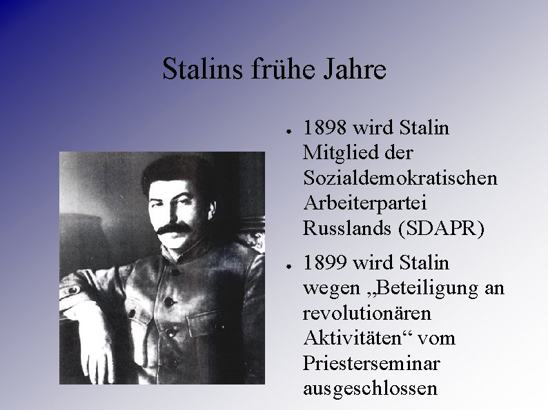 Stalins frühe Jahre ● ● 1898 wird Stalin Mitglied der Sozialdemokratischen Arbeiterpartei Russlands (SDAPR)