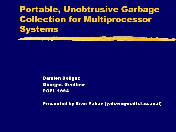 Portable, Unobtrusive Garbage Collection for Multiprocessor Systems Damien Doligez Georges Gonthier POPL 1994 Presented