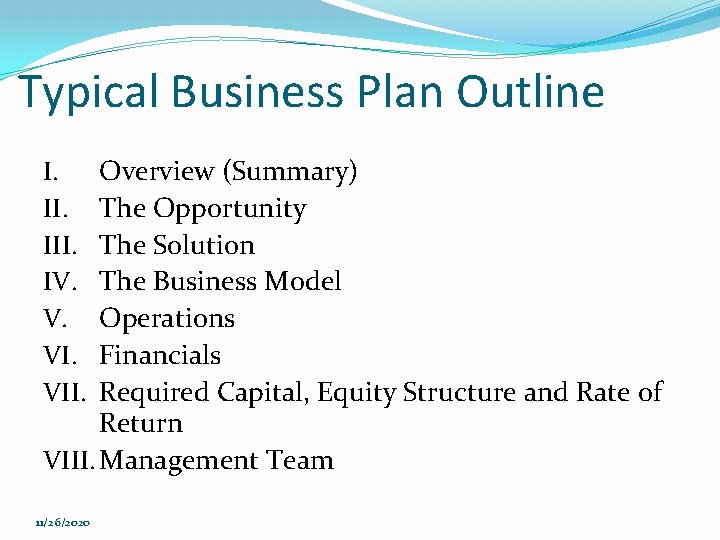 Typical Business Plan Outline Overview (Summary) The Opportunity The Solution The Business Model Operations
