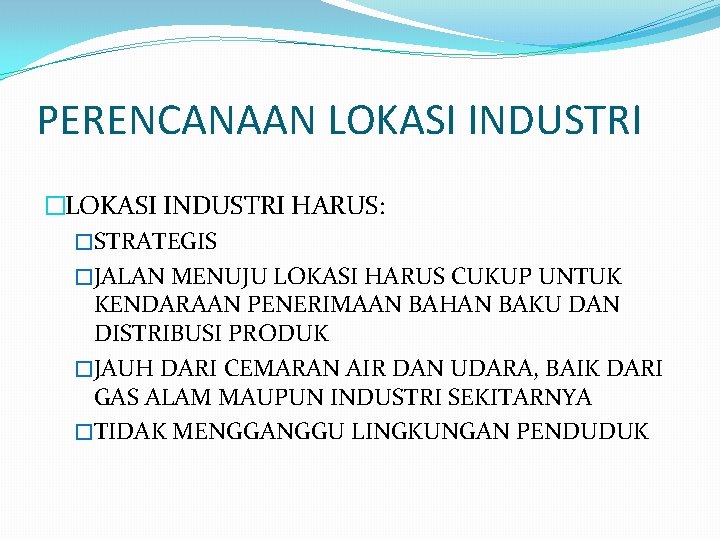 PERENCANAAN LOKASI INDUSTRI �LOKASI INDUSTRI HARUS: �STRATEGIS �JALAN MENUJU LOKASI HARUS CUKUP UNTUK KENDARAAN