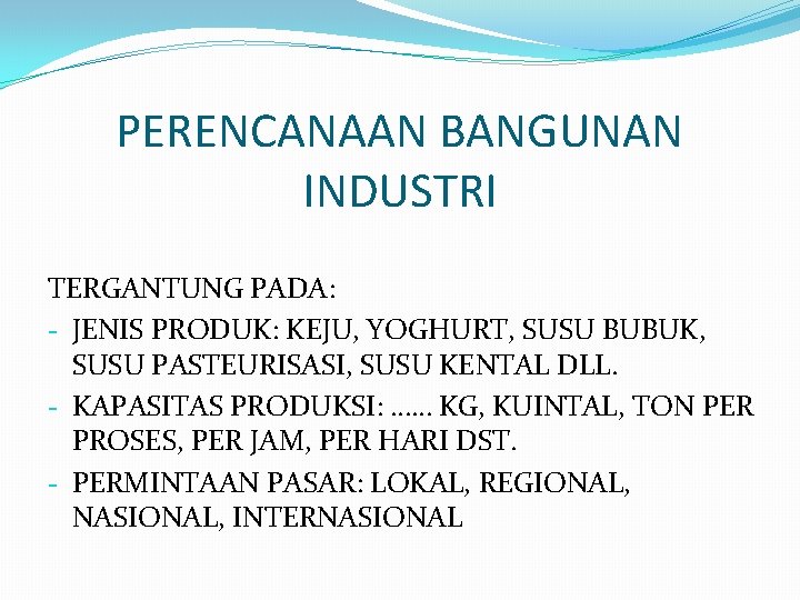 PERENCANAAN BANGUNAN INDUSTRI TERGANTUNG PADA: - JENIS PRODUK: KEJU, YOGHURT, SUSU BUBUK, SUSU PASTEURISASI,