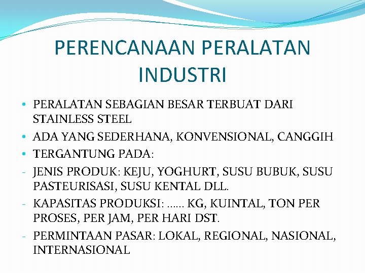 PERENCANAAN PERALATAN INDUSTRI • PERALATAN SEBAGIAN BESAR TERBUAT DARI STAINLESS STEEL • ADA YANG