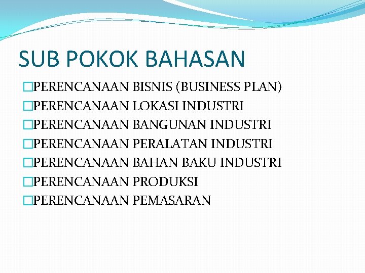 SUB POKOK BAHASAN �PERENCANAAN BISNIS (BUSINESS PLAN) �PERENCANAAN LOKASI INDUSTRI �PERENCANAAN BANGUNAN INDUSTRI �PERENCANAAN