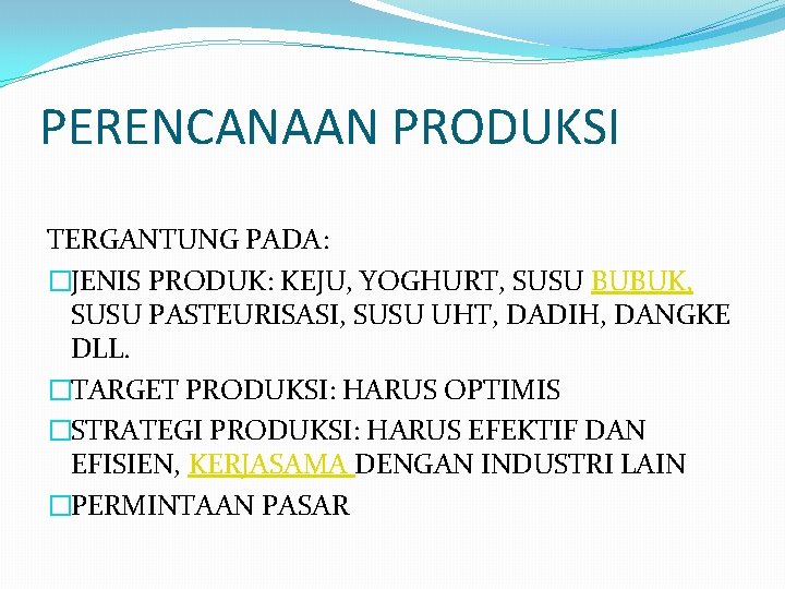 PERENCANAAN PRODUKSI TERGANTUNG PADA: �JENIS PRODUK: KEJU, YOGHURT, SUSU BUBUK, SUSU PASTEURISASI, SUSU UHT,