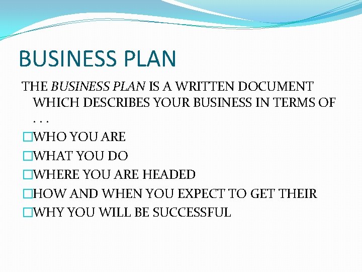 BUSINESS PLAN THE BUSINESS PLAN IS A WRITTEN DOCUMENT WHICH DESCRIBES YOUR BUSINESS IN
