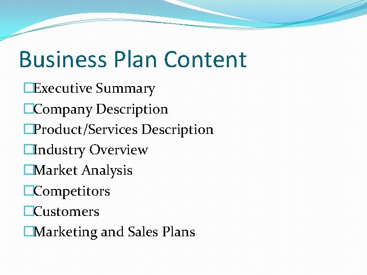 Business Plan Content �Executive Summary �Company Description �Product/Services Description �Industry Overview �Market Analysis �Competitors
