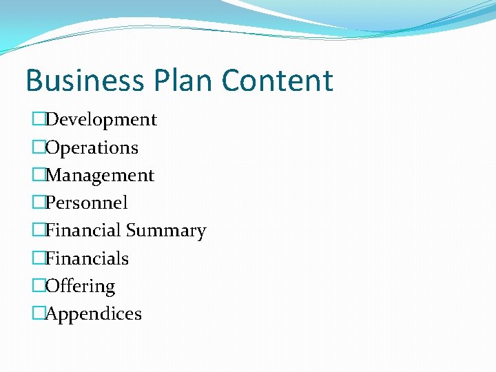 Business Plan Content �Development �Operations �Management �Personnel �Financial Summary �Financials �Offering �Appendices 