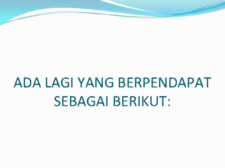 ADA LAGI YANG BERPENDAPAT SEBAGAI BERIKUT: 