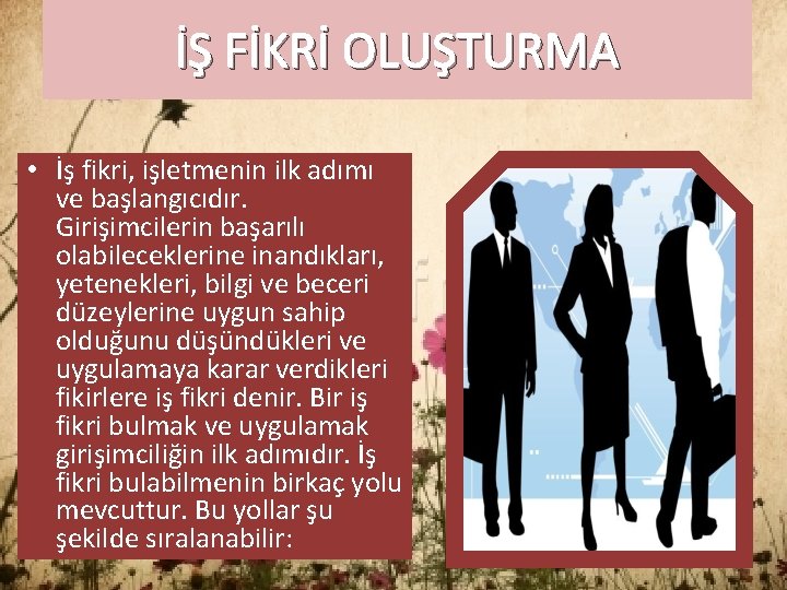 İŞ FİKRİ OLUŞTURMA • İş fikri, işletmenin ilk adımı ve başlangıcıdır. Girişimcilerin başarılı olabileceklerine İŞ FİKRİ OLUŞTURMA • İş fikri, işletmenin ilk adımı ve başlangıcıdır. Girişimcilerin başarılı olabileceklerine