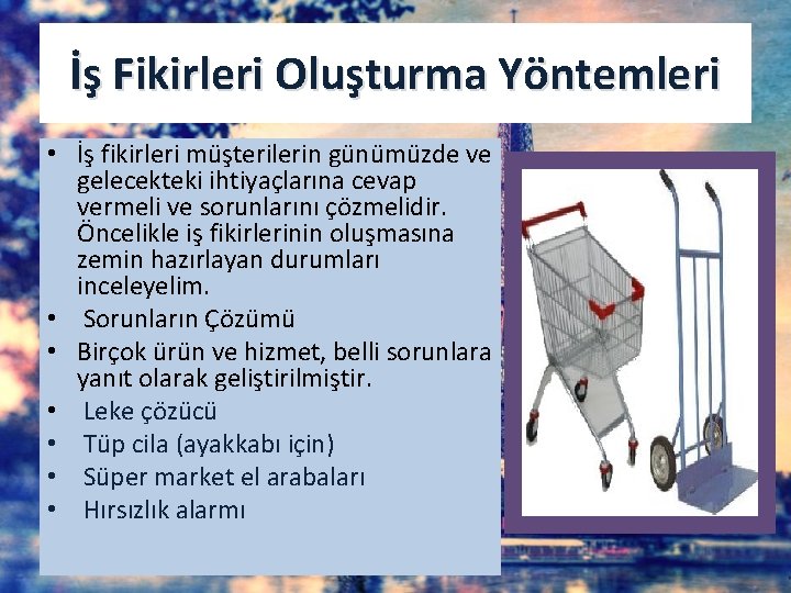 İş Fikirleri Oluşturma Yöntemleri • İş fikirleri müşterilerin günümüzde ve gelecekteki ihtiyaçlarına cevap vermeli