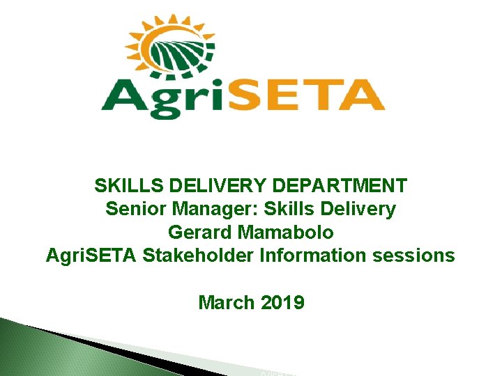 SKILLS DELIVERY DEPARTMENT Senior Manager: Skills Delivery Gerard Mamabolo Agri. SETA Stakeholder Information sessions