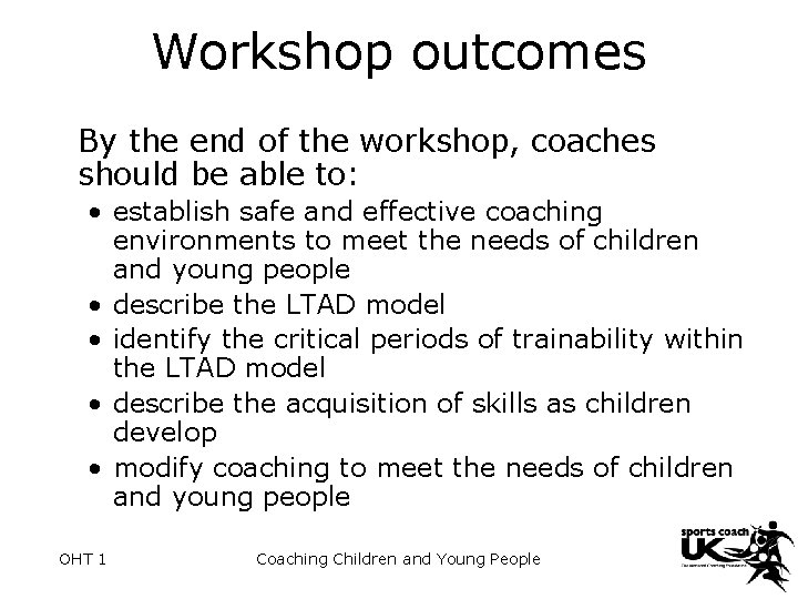 Workshop outcomes By the end of the workshop, coaches should be able to: •