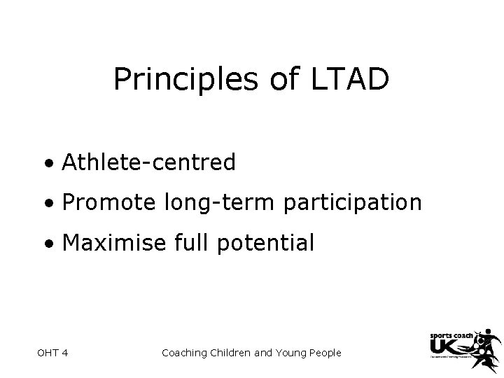 Principles of LTAD • Athlete-centred • Promote long-term participation • Maximise full potential OHT