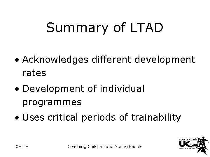 Summary of LTAD • Acknowledges different development rates • Development of individual programmes •