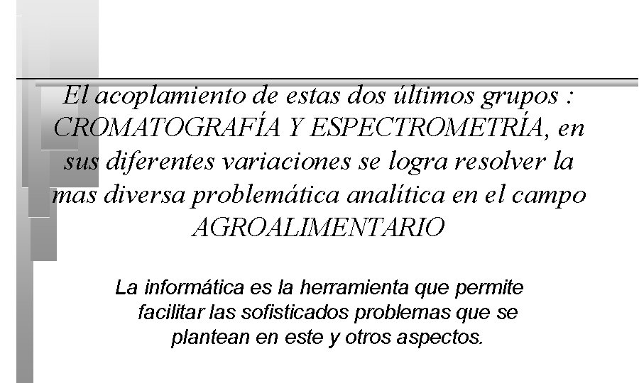 El acoplamiento de estas dos últimos grupos : CROMATOGRAFÍA Y ESPECTROMETRÍA, en sus diferentes