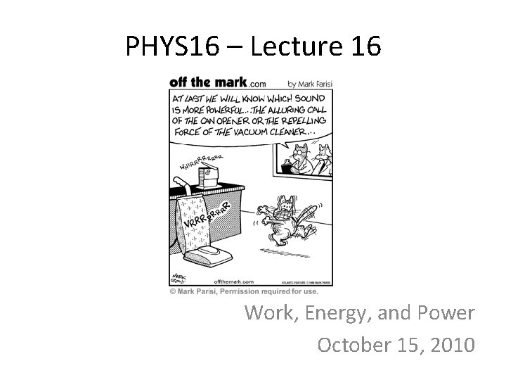 PHYS 16 – Lecture 16 Work, Energy, and Power October 15, 2010 