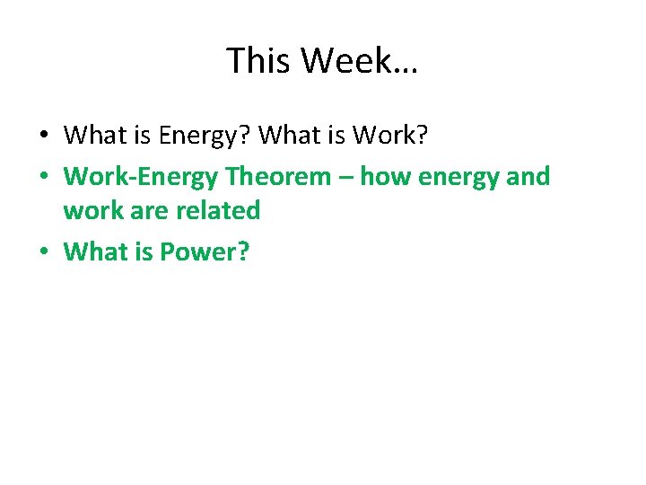 This Week… • What is Energy? What is Work? • Work-Energy Theorem – how