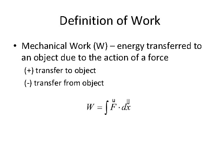 Definition of Work • Mechanical Work (W) – energy transferred to an object due